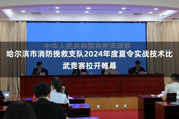 哈尔滨市消防挽救支队2024年度夏令实战技术比武竞赛拉开帷幕