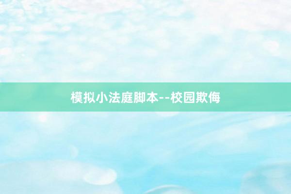 模拟小法庭脚本--校园欺侮