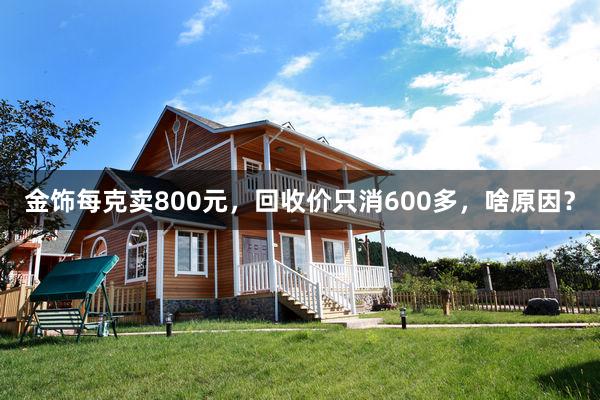 金饰每克卖800元，回收价只消600多，啥原因？
