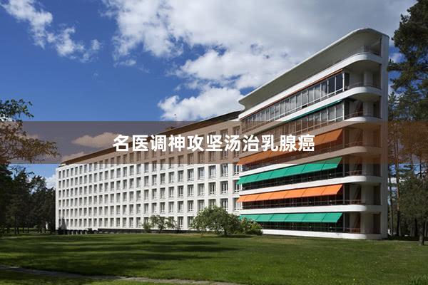 名医调神攻坚汤治乳腺癌