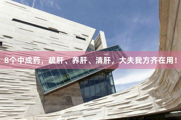 8个中成药，疏肝、养肝、清肝，大夫我方齐在用！