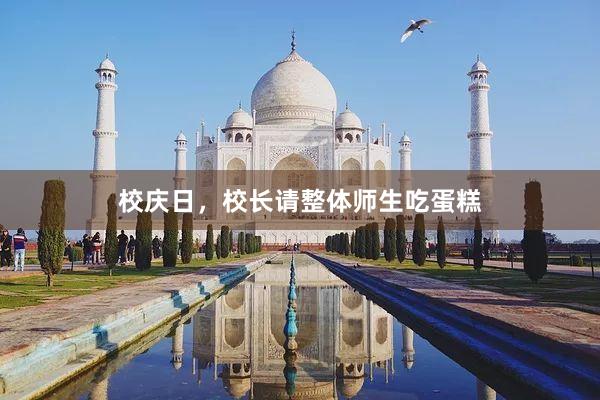 校庆日，校长请整体师生吃蛋糕