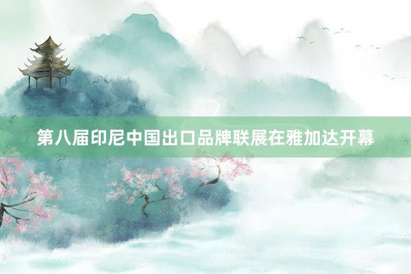 第八届印尼中国出口品牌联展在雅加达开幕