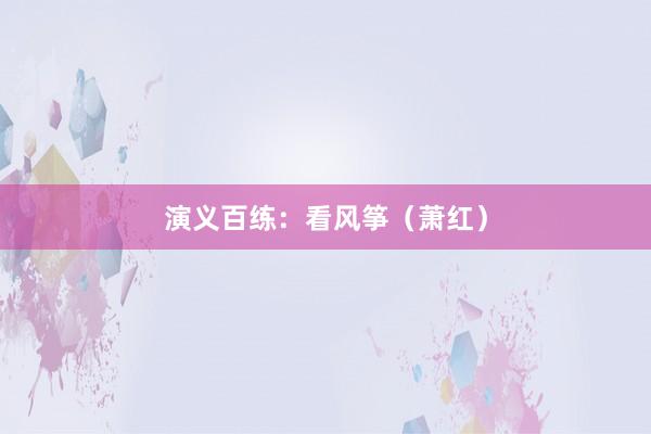 演义百练：看风筝（萧红）
